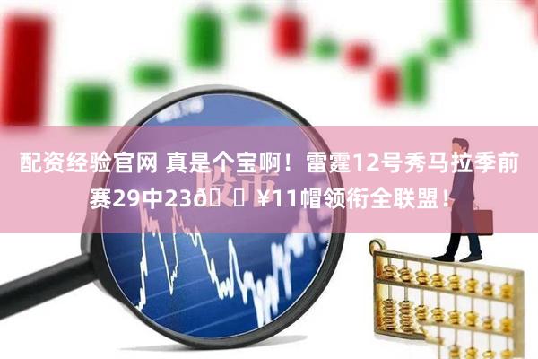 配资经验官网 真是个宝啊！雷霆12号秀马拉季前赛29中23🔥11帽领衔全联盟！